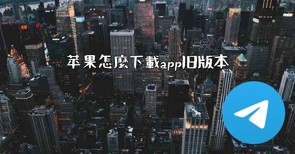 苹果怎麼下載app旧版本