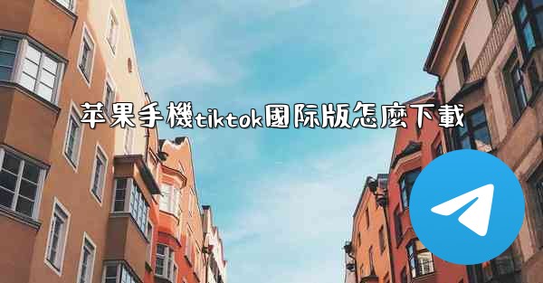 苹果手機tiktok國际版怎麼下載