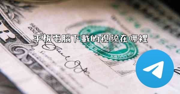 平板電腦下載的视频在哪裡