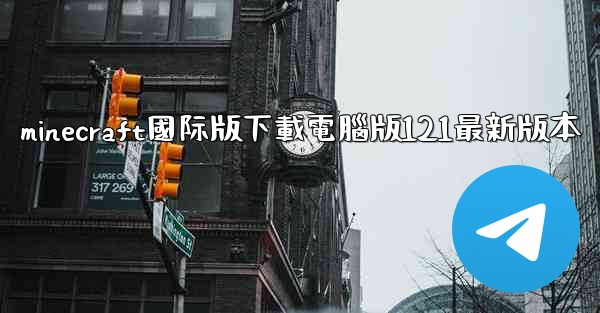 minecraft國际版下載電腦版121最新版本