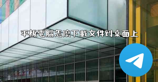 平板電腦怎麼下載文件到桌面上
