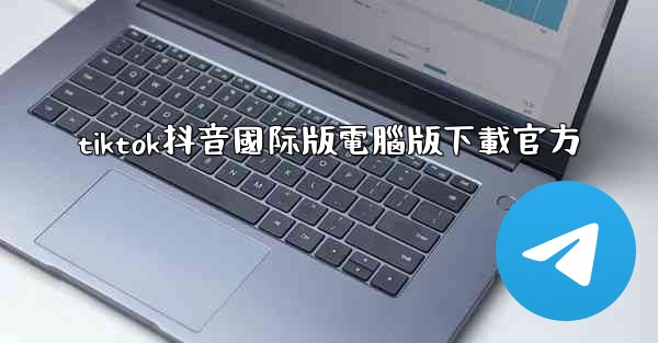 tiktok抖音國际版電腦版下載官方