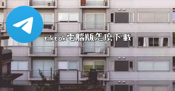 tiktok電腦版怎麼下載