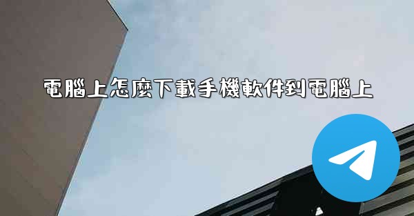 電腦上怎麼下載手機軟件到電腦上