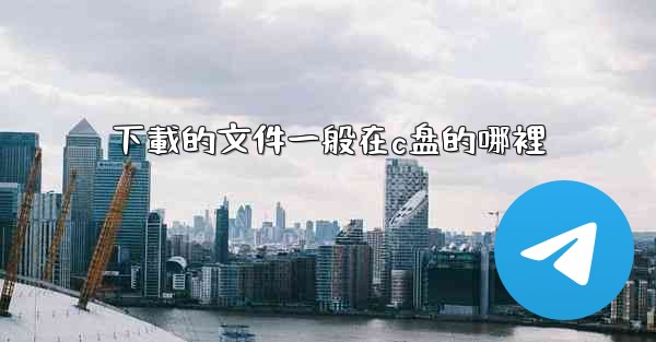 下載的文件一般在c盘的哪裡