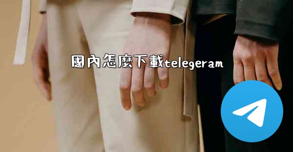 國內怎麼下載telegeram