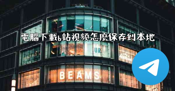 電腦下載b站视频怎麼保存到本地