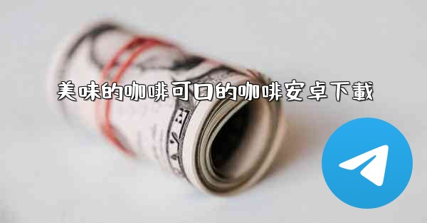 美味的咖啡可口的咖啡安卓下載