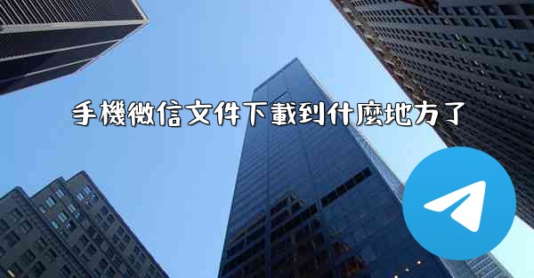 手機微信文件下載到什麼地方了