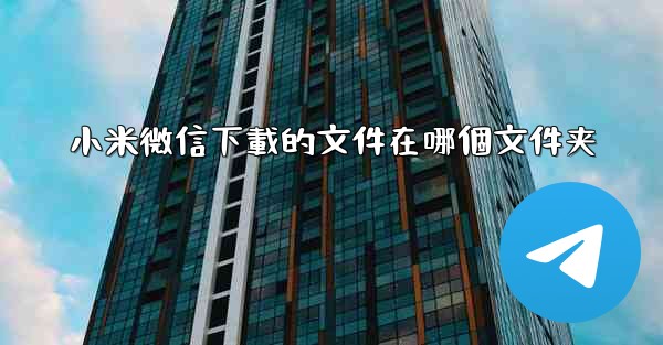 小米微信下載的文件在哪個文件夹