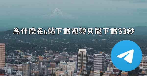 為什麼在b站下載视频只能下載33秒