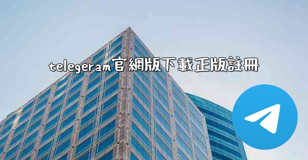 telegeram官網版下載正版註冊