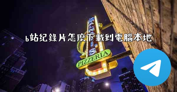 b站纪錄片怎麼下載到電腦本地