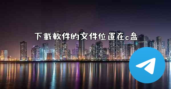 下載軟件的文件位置在c盘