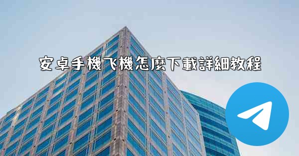 安卓手機飞機怎麼下載詳細教程
