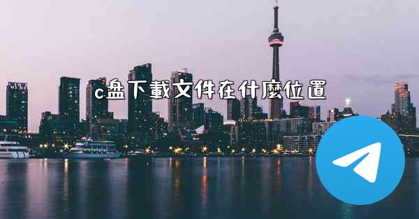 c盘下載文件在什麼位置