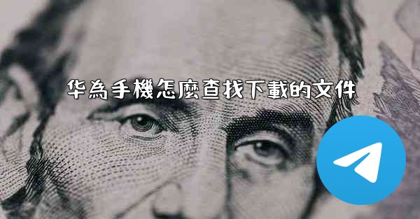 华為手機怎麼查找下載的文件