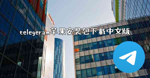 telegeram苹果安裝包下載中文版