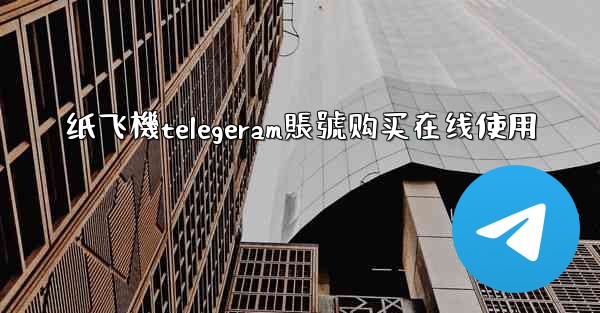 纸飞機telegeram賬號购买在线使用