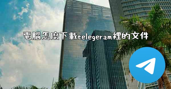 電腦怎麼下載telegeram裡的文件