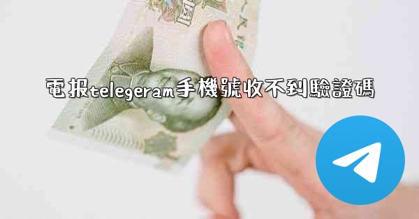 電报telegeram手機號收不到驗證碼