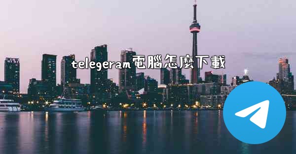 telegeram電腦怎麼下載