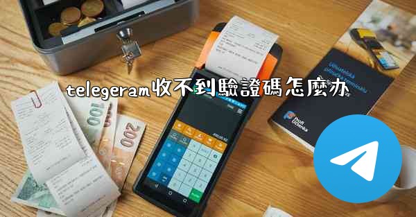 telegeram收不到驗證碼怎麼办