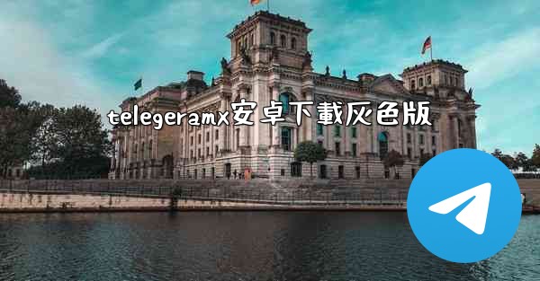 telegeramx安卓下載灰色版