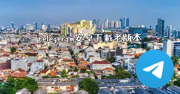 telegeram安卓下載老版本