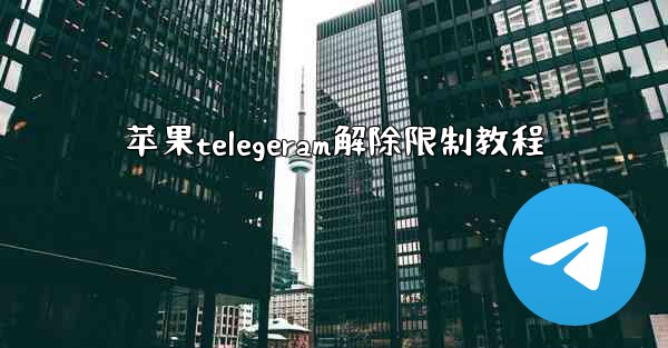 苹果telegeram解除限制教程