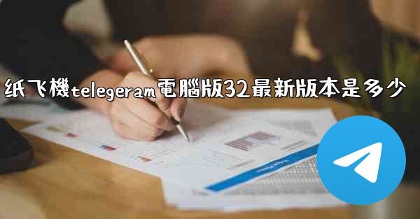 纸飞機telegeram電腦版32最新版本是多少