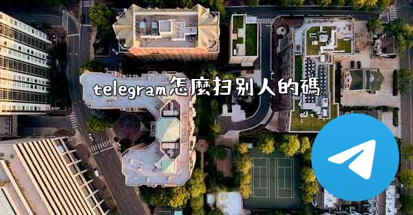 telegram怎麼扫别人的碼
