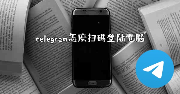 telegram怎麼扫碼登陆電腦