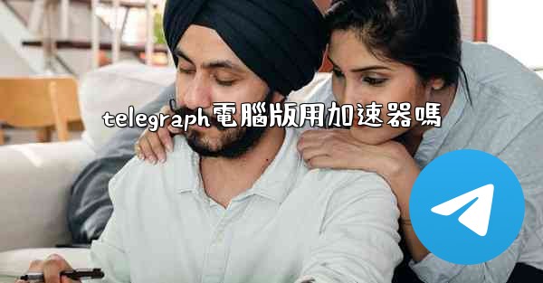 telegraph電腦版用加速器嗎