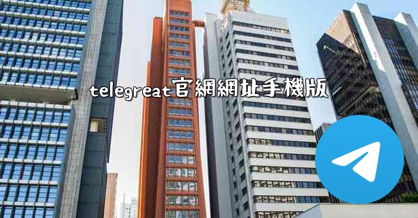 telegreat官網網址手機版