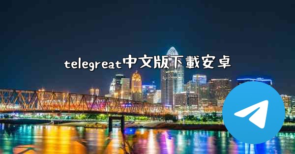telegreat中文版下載安卓