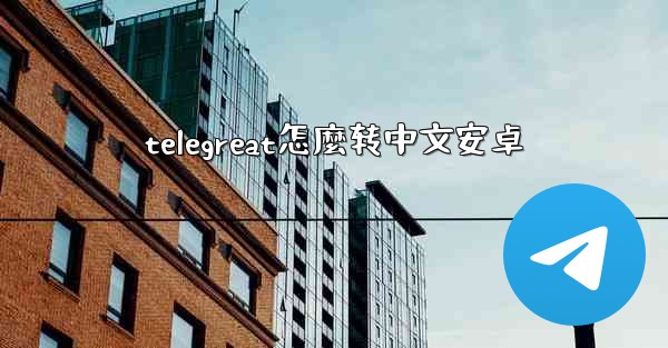 telegreat怎麼转中文安卓