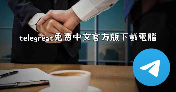 telegreat免费中文官方版下載電腦