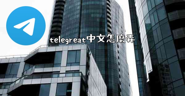 telegreat中文怎麼弄