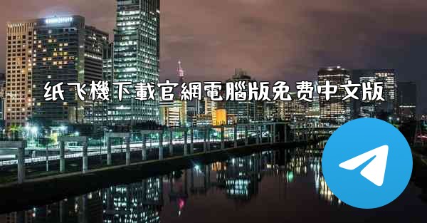 纸飞機下載官網電腦版免费中文版