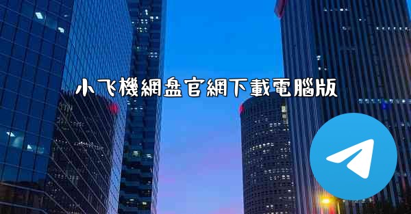 小飞機網盘官網下載電腦版