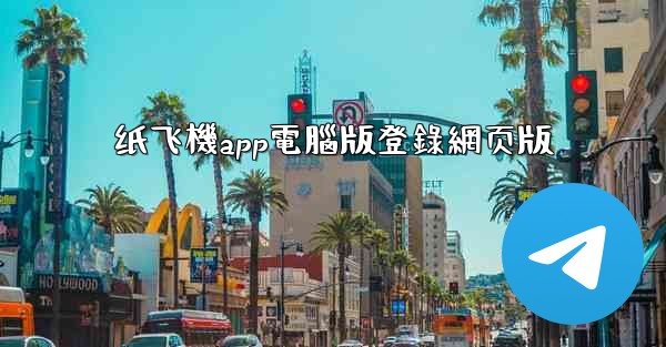纸飞機app電腦版登錄網页版