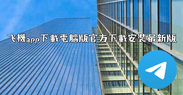 飞機app下載電腦版官方下載安裝最新版