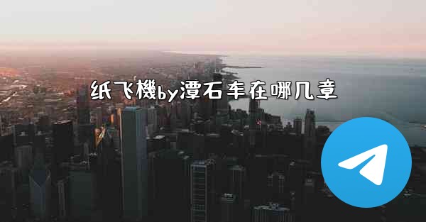 纸飞機by潭石车在哪几章