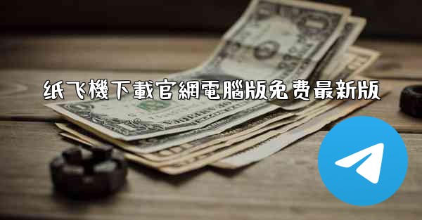纸飞機下載官網電腦版免费最新版