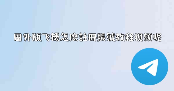 國外版飞機怎麼註冊賬號教程视频呢