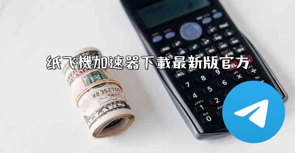 纸飞機加速器下載最新版官方