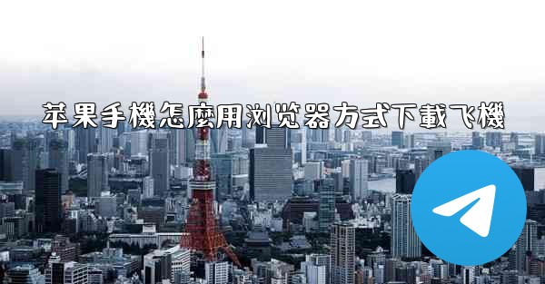 苹果手機怎麼用浏览器方式下載飞機