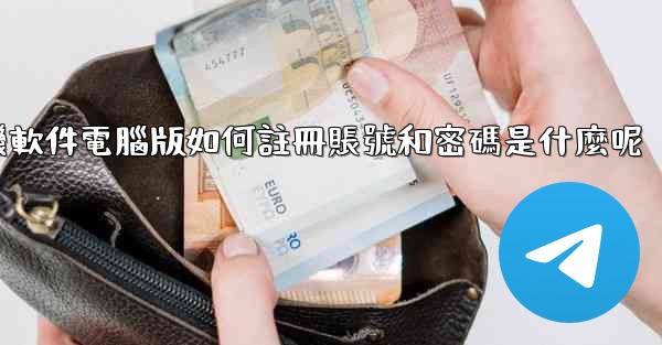 飞機軟件電腦版如何註冊賬號和密碼是什麼呢