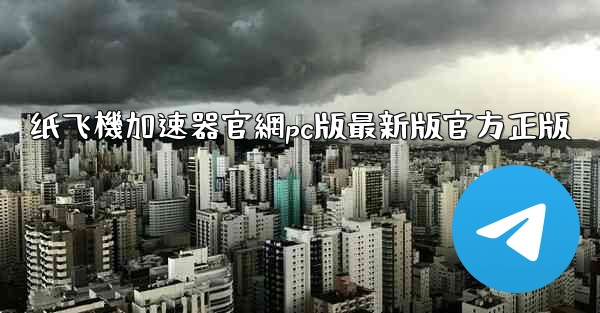 纸飞機加速器官網pc版最新版官方正版